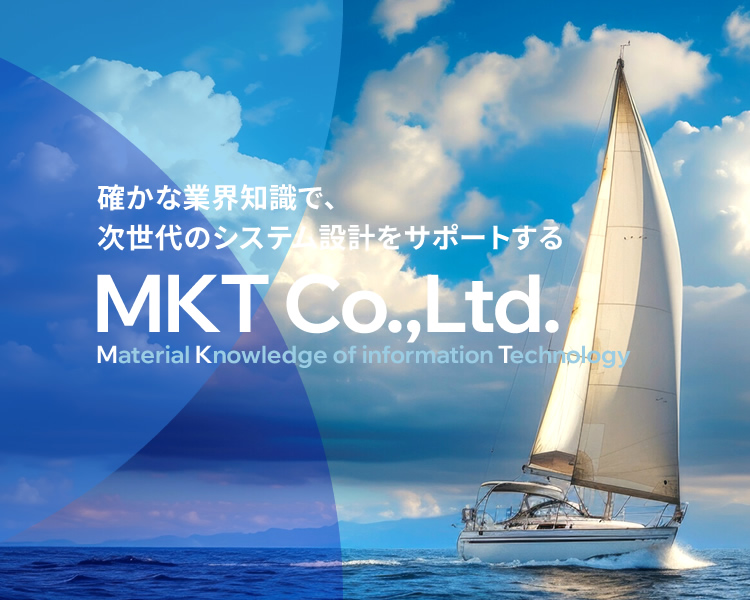 確かな業界知識で、次世代のシステム設計をサポートする『MKT Co.,Ltd.』